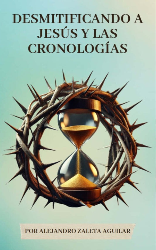 LIBRO: DESMITIFICANDO A JESUS EL CRISTO Y LAS CRONOLOGIAS